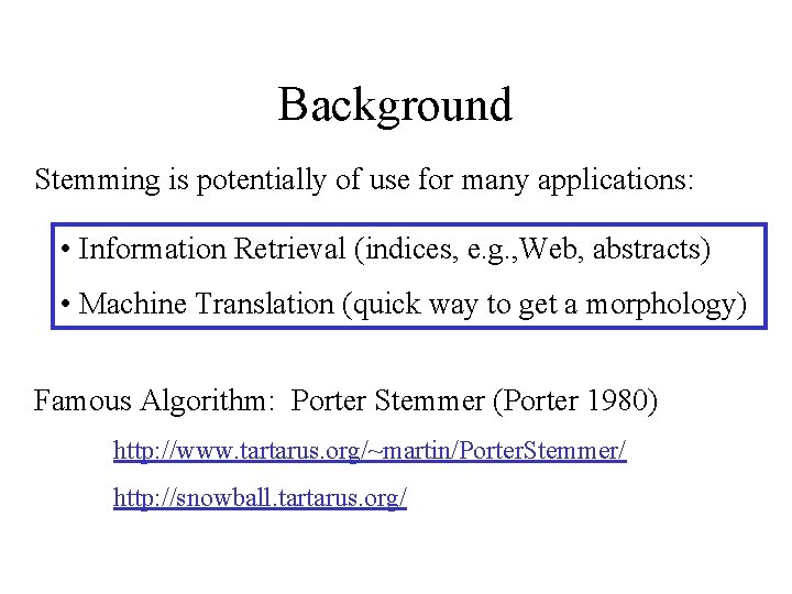 Background Stemming is potentially of use for many applications: • Information Retrieval (indices, e.