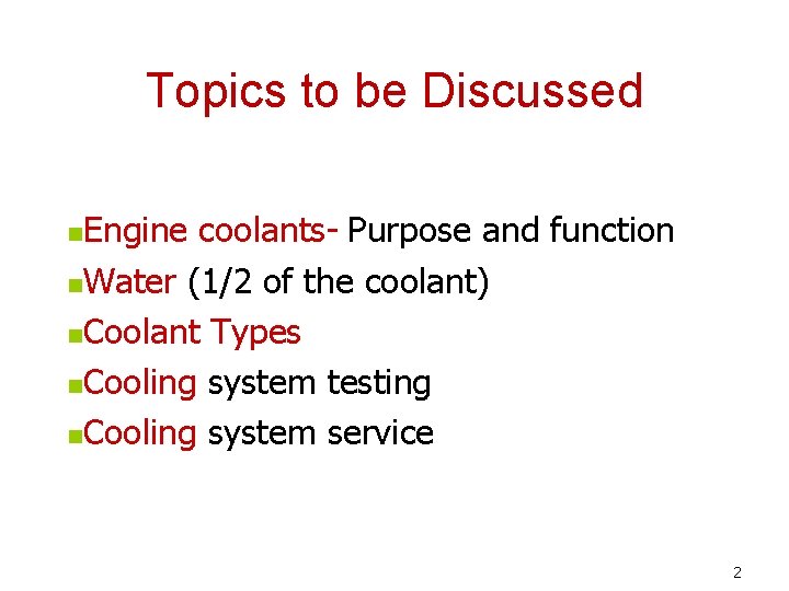 Topics to be Discussed Engine coolants- Purpose and function n. Water (1/2 of the