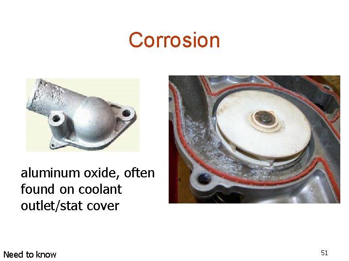 Corrosion aluminum oxide, often found on coolant outlet/stat cover Need to know 51 