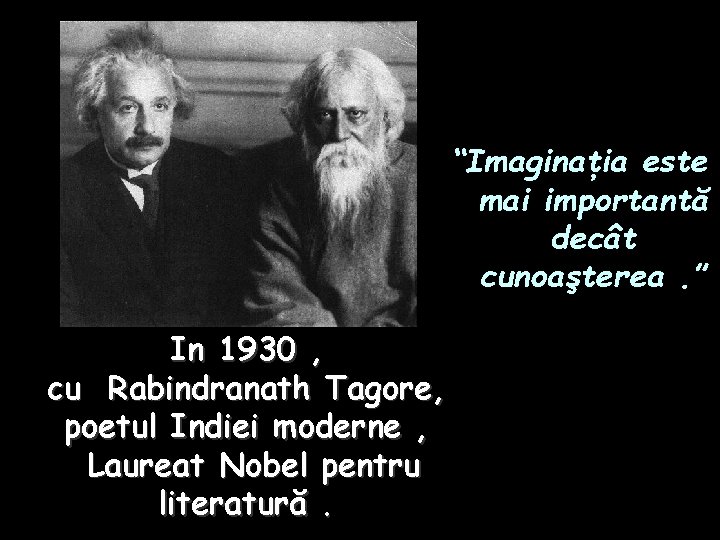 “Imaginaţia este mai importantă decât cunoaşterea. ” In 1930 , cu Rabindranath Tagore, poetul