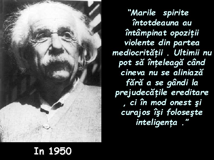 “Marile spirite întotdeauna au întâmpinat opoziţii violente din partea mediocrităţii. Ultimii nu pot să