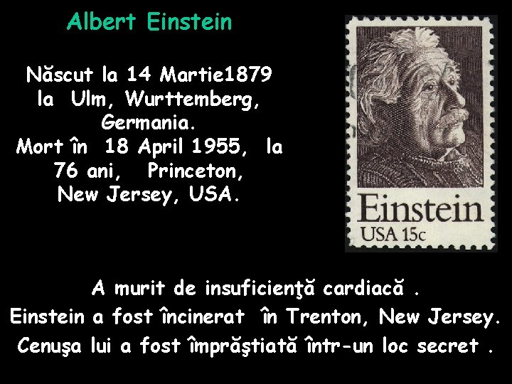 Albert Einstein Născut la 14 Martie 1879 la Ulm, Wurttemberg, Germania. Mort în 18