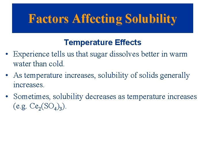 Factors Affecting Solubility Temperature Effects • Experience tells us that sugar dissolves better in