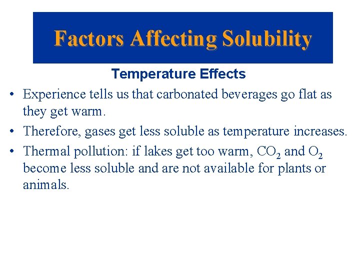 Factors Affecting Solubility Temperature Effects • Experience tells us that carbonated beverages go flat
