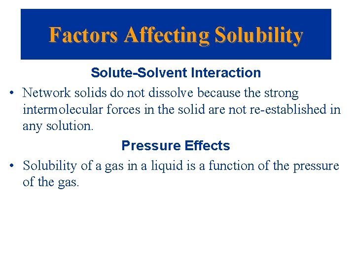Factors Affecting Solubility Solute-Solvent Interaction • Network solids do not dissolve because the strong