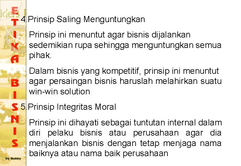 4. Prinsip Saling Menguntungkan Prinsip ini menuntut agar bisnis dijalankan sedemikian rupa sehingga menguntungkan