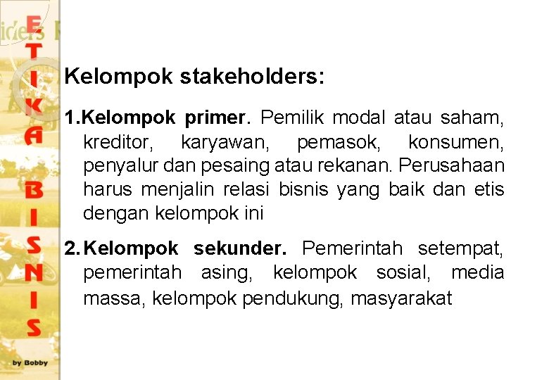 Kelompok stakeholders: 1. Kelompok primer. Pemilik modal atau saham, kreditor, karyawan, pemasok, konsumen, penyalur