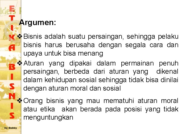 Argumen: v Bisnis adalah suatu persaingan, sehingga pelaku bisnis harus berusaha dengan segala cara