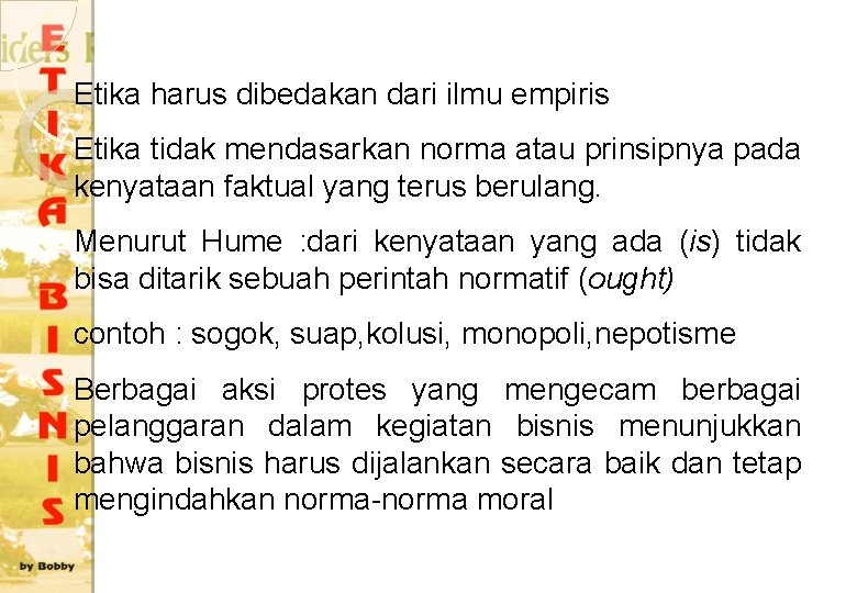 Etika harus dibedakan dari ilmu empiris Etika tidak mendasarkan norma atau prinsipnya pada kenyataan