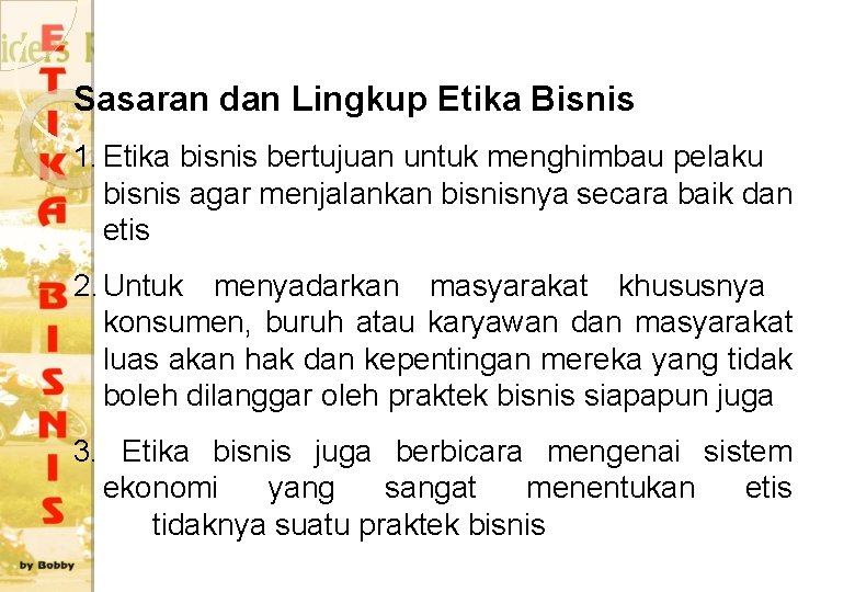 Sasaran dan Lingkup Etika Bisnis 1. Etika bisnis bertujuan untuk menghimbau pelaku bisnis agar