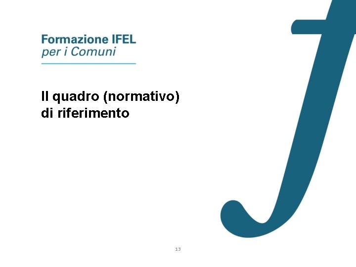 Il quadro (normativo) di riferimento 13 
