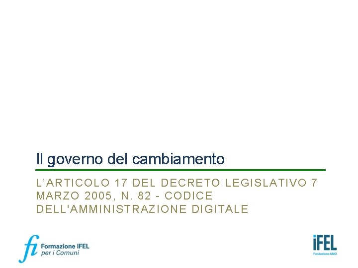 Il governo del cambiamento L’ARTICOLO 17 DEL DECRETO LEGISLATIVO 7 MARZO 2005, N. 82