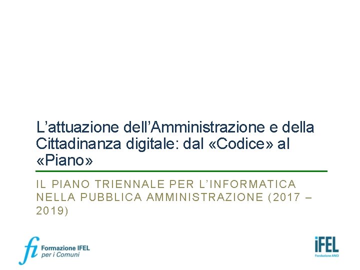 L’attuazione dell’Amministrazione e della Cittadinanza digitale: dal «Codice» al «Piano» IL PIANO TRIENNALE PER