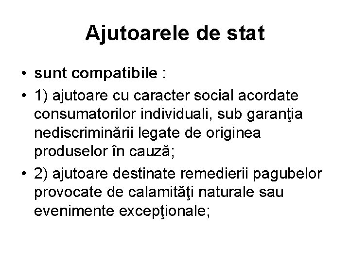 Ajutoarele de stat • sunt compatibile : • 1) ajutoare cu caracter social acordate