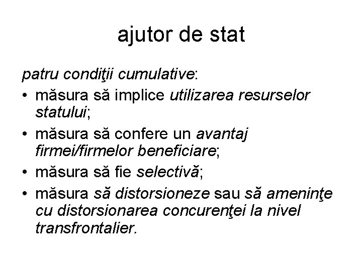 ajutor de stat patru condiţii cumulative: • măsura să implice utilizarea resurselor statului; •