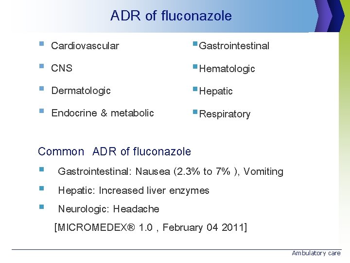  ADR of fluconazole § § Cardiovascular CNS Dermatologic Endocrine & metabolic §Gastrointestinal §Hematologic