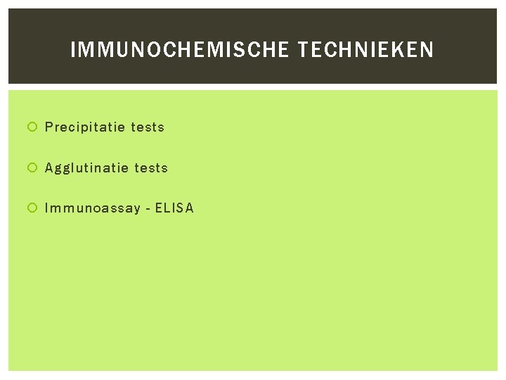 IMMUNOCHEMISCHE TECHNIEKEN Precipitatie tests Agglutinatie tests Immunoassay - ELISA 