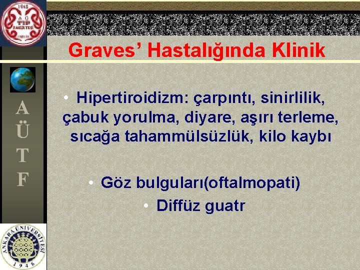 Graves’ Hastalığında Klinik A Ü T F • Hipertiroidizm: çarpıntı, sinirlilik, çabuk yorulma, diyare,