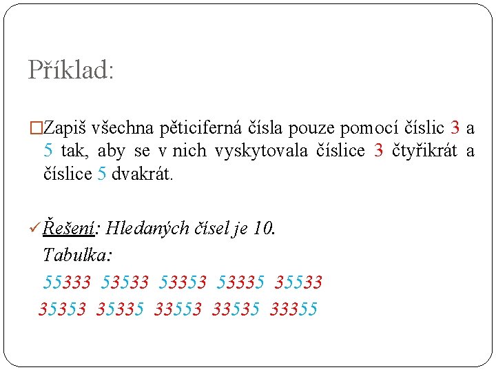 Příklad: �Zapiš všechna pěticiferná čísla pouze pomocí číslic 3 a 5 tak, aby se