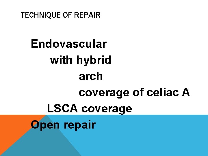 TECHNIQUE OF REPAIR Endovascular with hybrid arch coverage of celiac A LSCA coverage Open