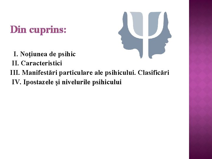 Din cuprins: I. Noţiunea de psihic II. Caracteristici III. Manifestări particulare ale psihicului. Clasificări