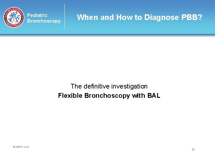 Pediatric Bronchoscopy When and How to Diagnose PBB? The definitive investigation Flexible Bronchoscopy with