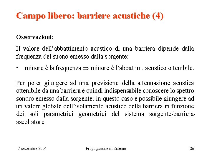 Campo libero: barriere acustiche (4) Osservazioni: Il valore dell’abbattimento acustico di una barriera dipende