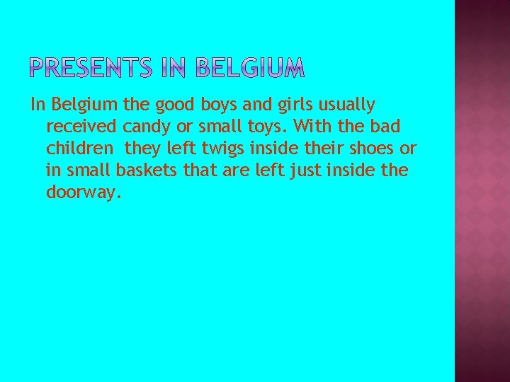 In Belgium the good boys and girls usually received candy or small toys. With