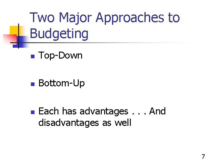 Two Major Approaches to Budgeting n Top-Down n Bottom-Up n Each has advantages. .