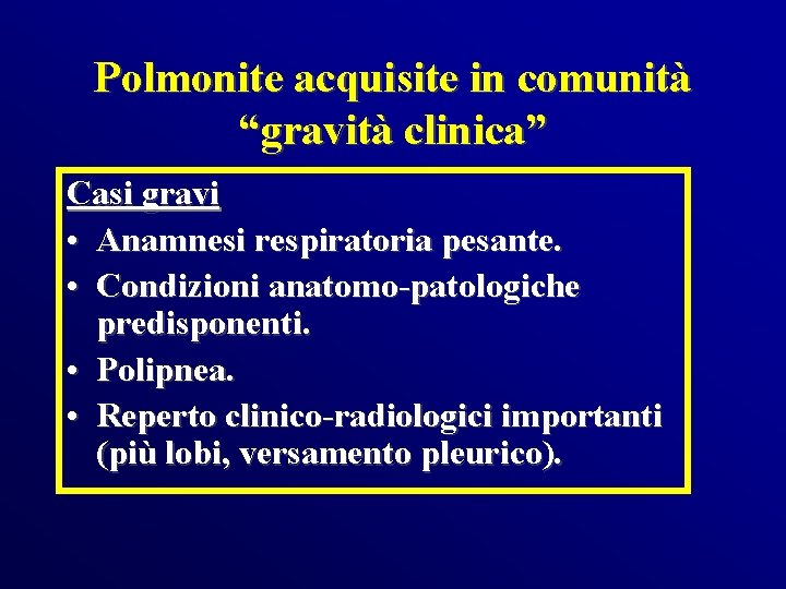 Polmonite acquisite in comunità “gravità clinica” Casi gravi • Anamnesi respiratoria pesante. • Condizioni