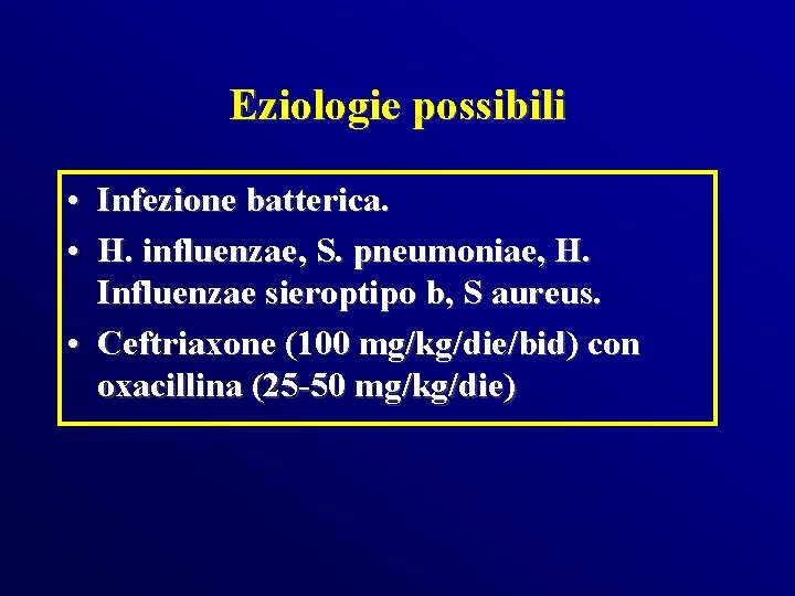 Eziologie possibili • Infezione batterica. • H. influenzae, S. pneumoniae, H. Influenzae sieroptipo b,