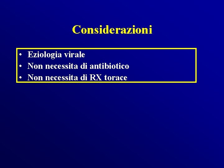 Considerazioni • • • Eziologia virale Non necessita di antibiotico Non necessita di RX