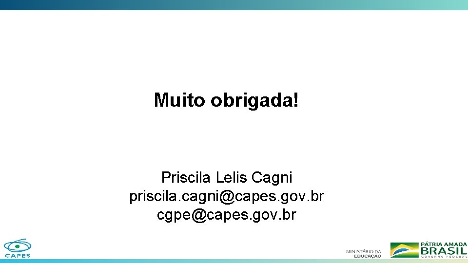 Muito obrigada! Priscila Lelis Cagni priscila. cagni@capes. gov. br cgpe@capes. gov. br 