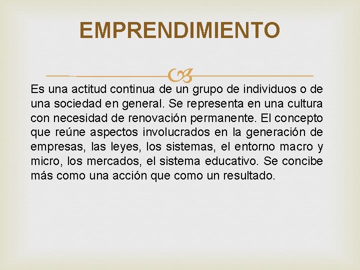 EMPRENDIMIENTO Es una actitud continua de un grupo de individuos o de una sociedad