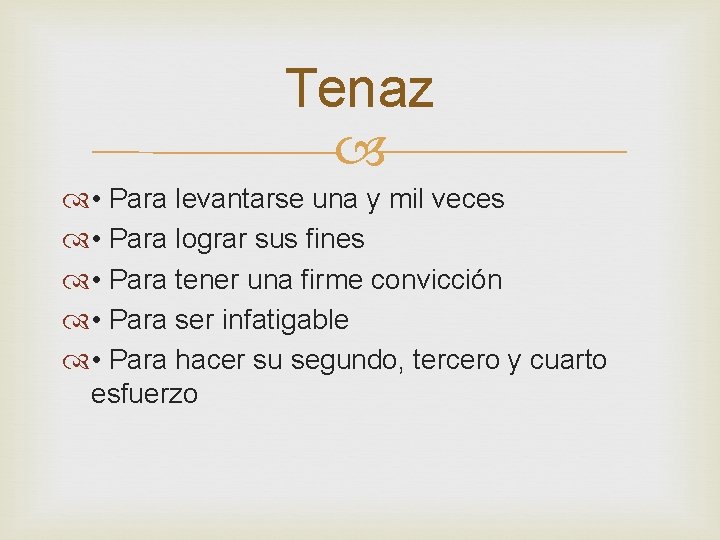 Tenaz • Para levantarse una y mil veces • Para lograr sus fines •