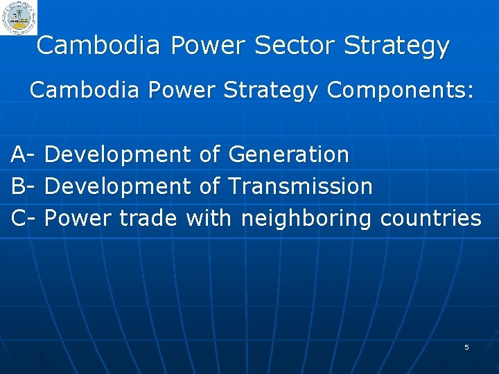 Cambodia Power Sector Strategy Cambodia Power Strategy Components: A- Development of Generation B- Development