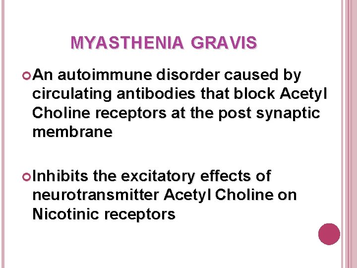 MYASTHENIA GRAVIS An autoimmune disorder caused by circulating antibodies that block Acetyl Choline receptors