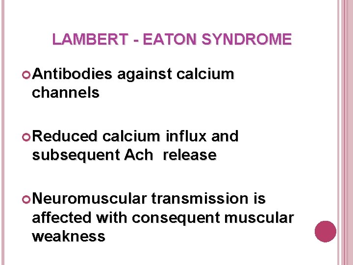 LAMBERT - EATON SYNDROME Antibodies against calcium channels Reduced calcium influx and subsequent Ach