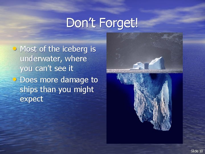Don’t Forget! • Most of the iceberg is • underwater, where you can’t see