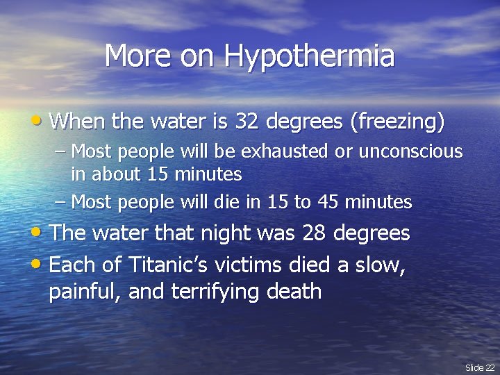 More on Hypothermia • When the water is 32 degrees (freezing) – Most people