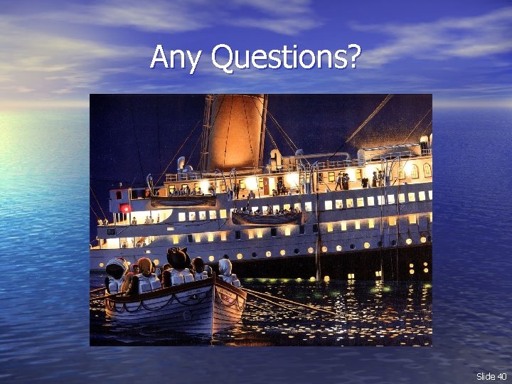 Any Questions? Slide 40 