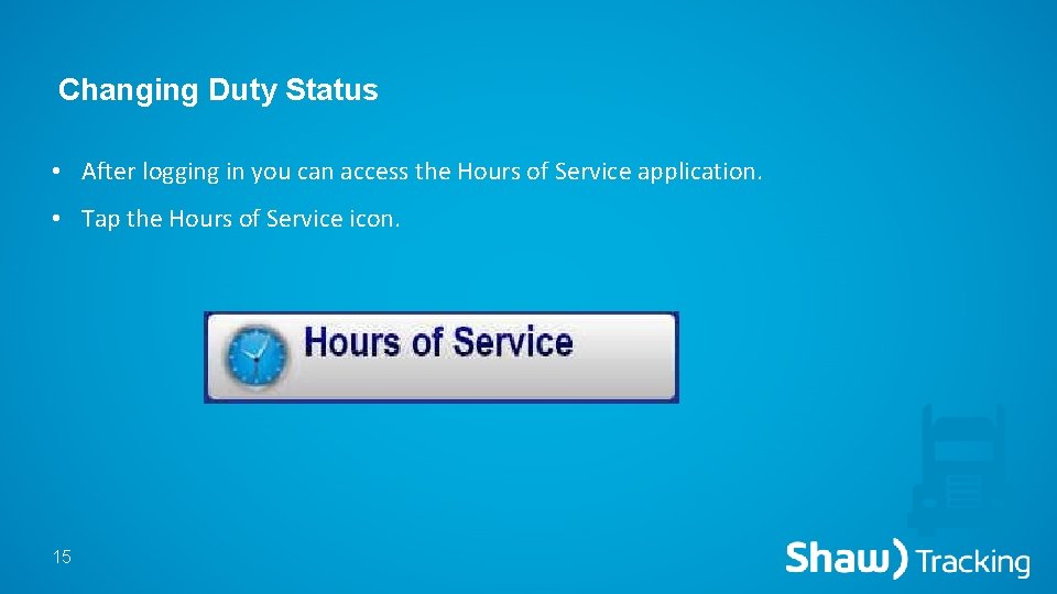 Changing Duty Status • After logging in you can access the Hours of Service