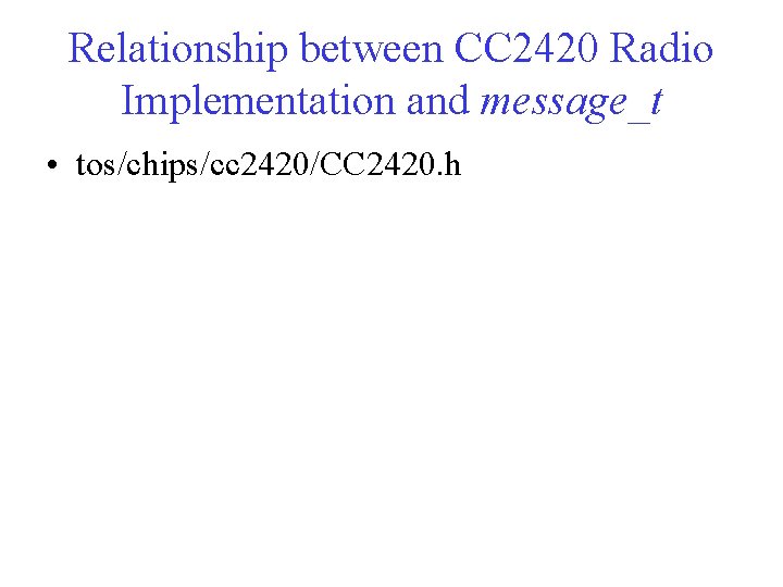 Relationship between CC 2420 Radio Implementation and message_t • tos/chips/cc 2420/CC 2420. h 