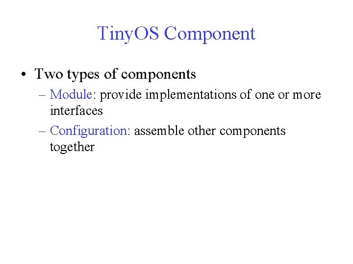 Tiny. OS Component • Two types of components – Module: provide implementations of one