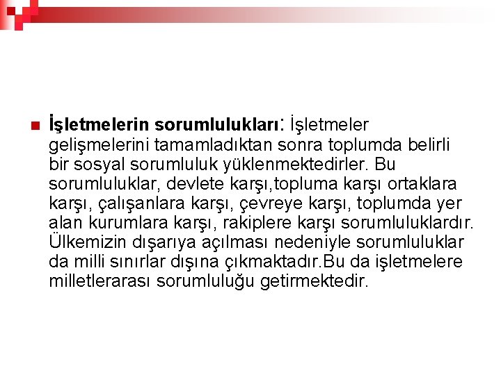 n İşletmelerin sorumlulukları: İşletmeler gelişmelerini tamamladıktan sonra toplumda belirli bir sosyal sorumluluk yüklenmektedirler. Bu