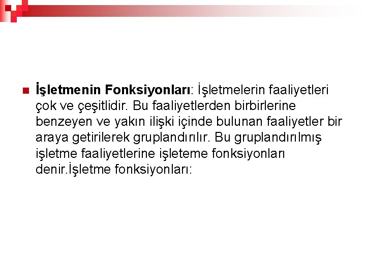 n İşletmenin Fonksiyonları: İşletmelerin faaliyetleri çok ve çeşitlidir. Bu faaliyetlerden birbirlerine benzeyen ve yakın