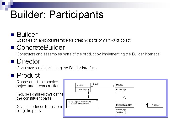 Builder: Participants n Builder Specifies an abstract interface for creating parts of a Product