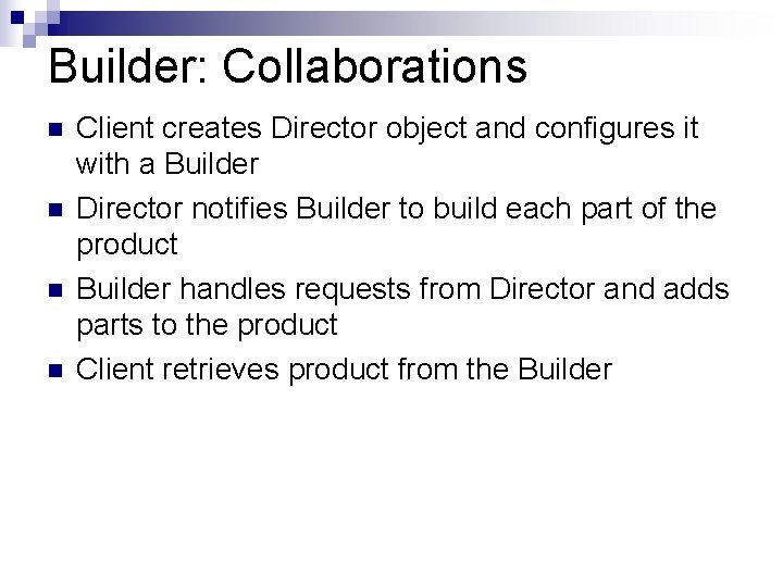 Builder: Collaborations n n Client creates Director object and configures it with a Builder Builder: Collaborations n n Client creates Director object and configures it with a Builder