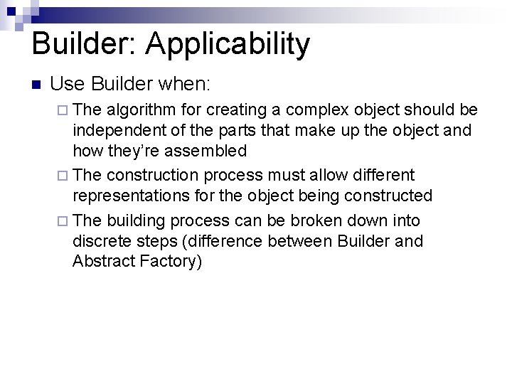 Builder: Applicability n Use Builder when: ¨ The algorithm for creating a complex object