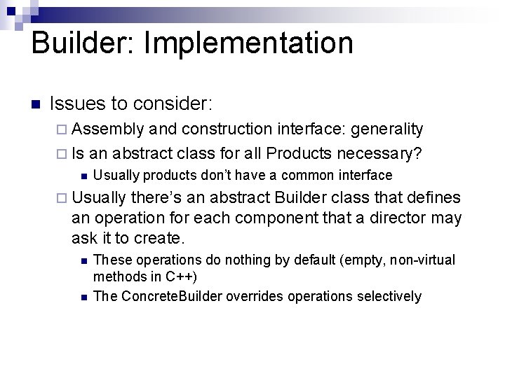 Builder: Implementation n Issues to consider: ¨ Assembly and construction interface: generality ¨ Is